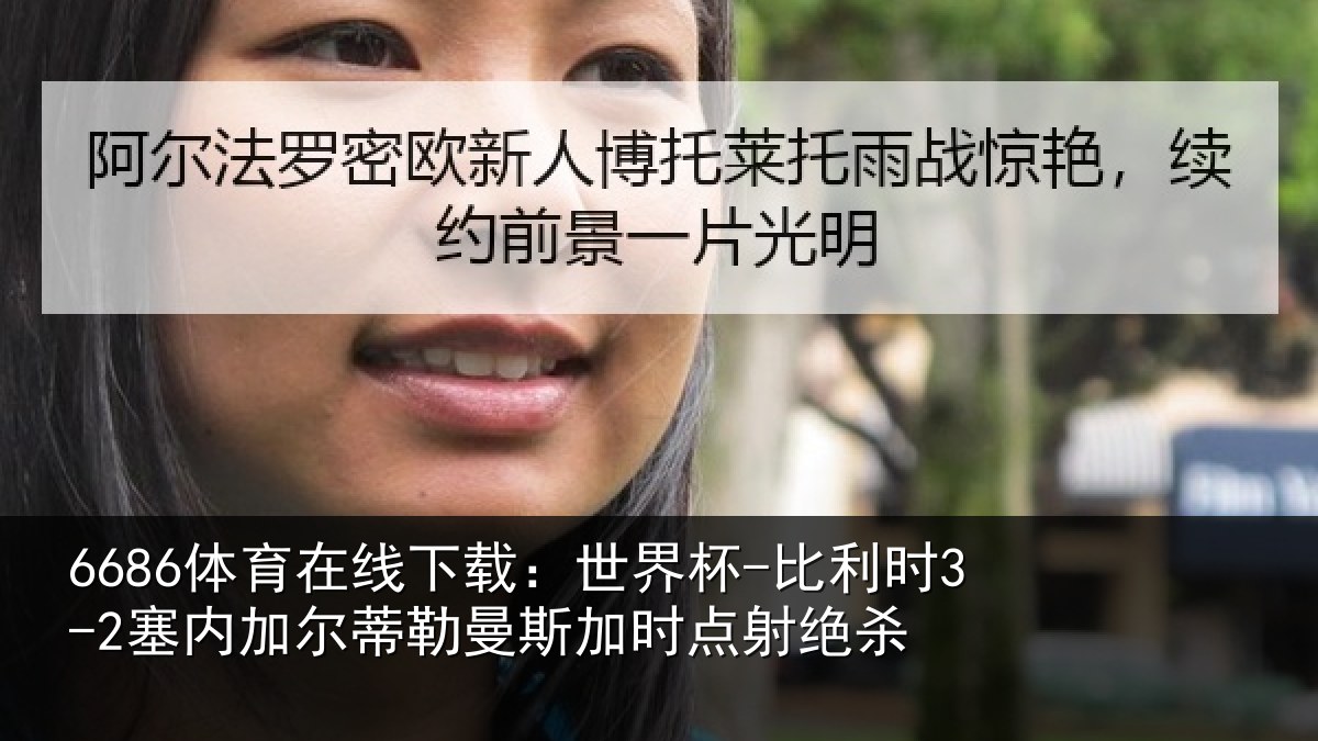 6686体育在线下载:世界杯-比利时3-2塞内加尔蒂勒曼斯加时点射绝杀
