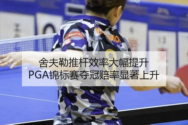 舍夫勒推杆效率大幅提升 PGA锦标赛夺冠赔率显著上升