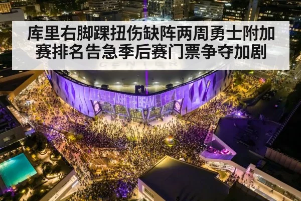 库里右脚踝扭伤缺阵两周勇士附加赛排名告急季后赛门票争夺加剧