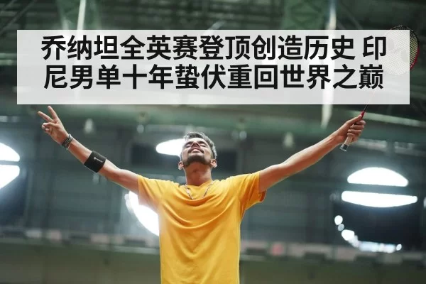 乔纳坦全英赛登顶创造历史 印尼男单十年蛰伏重回世界之巅