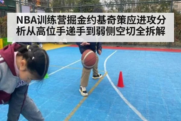 NBA训练营掘金约基奇策应进攻分析从高位手递手到弱侧空切全拆解